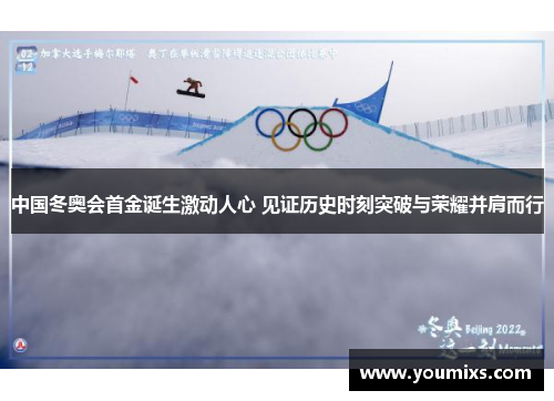 中国冬奥会首金诞生激动人心 见证历史时刻突破与荣耀并肩而行