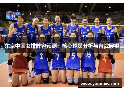 东京中国女排阵容预测：核心球员分析与备战展望