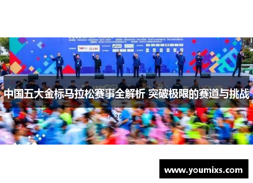 中国五大金标马拉松赛事全解析 突破极限的赛道与挑战