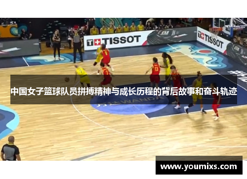 中国女子篮球队员拼搏精神与成长历程的背后故事和奋斗轨迹